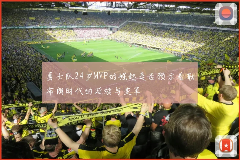 勇士队24岁MVP的崛起是否预示着勒布朗时代的延续与变革