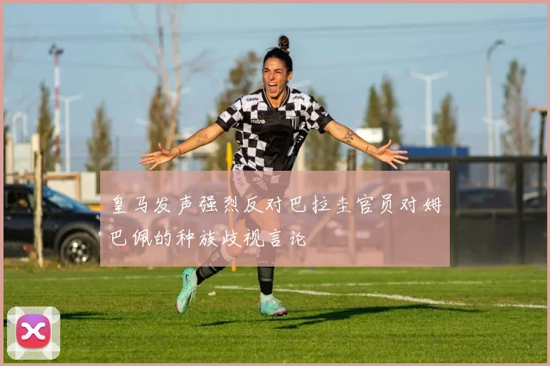 皇马发声强烈反对巴拉圭官员对姆巴佩的种族歧视言论